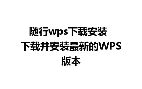 随行wps下载安装  下载并安装最新的WPS版本