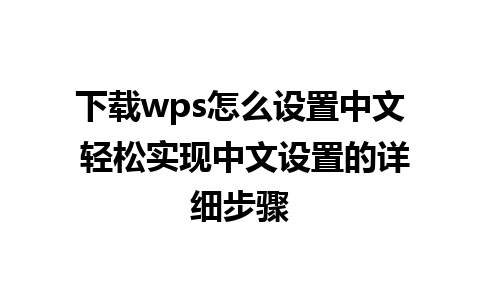 下载wps怎么设置中文 轻松实现中文设置的详细步骤