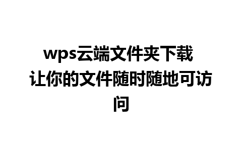 wps云端文件夹下载 让你的文件随时随地可访问