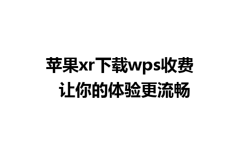 苹果xr下载wps收费  让你的体验更流畅