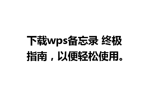 下载wps备忘录 终极指南，以便轻松使用。