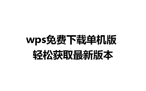 wps免费下载单机版 轻松获取最新版本