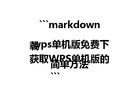 ```markdown
 wps单机版免费下载
获取WPS单机版的简单方法
```

