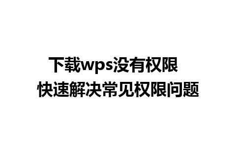 下载wps没有权限  快速解决常见权限问题