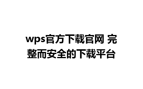 wps官方下载官网 完整而安全的下载平台