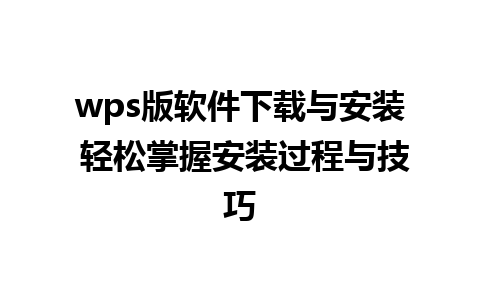 wps版软件下载与安装 轻松掌握安装过程与技巧